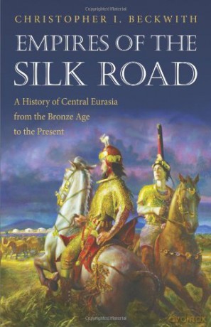 Empires of the Silk Road: A History of Central Eurasia from the Bronze Age to the Present - Christopher I. Beckwith [KSIĄŻKA]