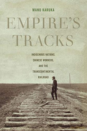 Empire's Tracks: Indigenous Nations, Chinese Workers, and the Transcontinental Railroad: 52 American Crossroads - Karuka [KSIĄŻKA]