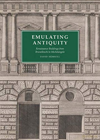 Emulating Antiquity: Renaissance Buildings from Brunelleschi to Michelangelo - David Hemsoll [KSIĄŻKA]