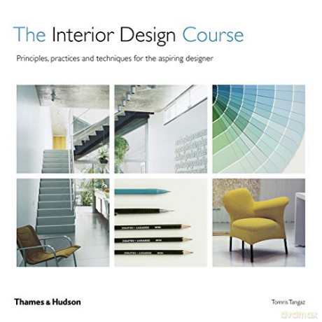 The Interior Design Course: Principles, Practices And Techniques For The Aspiring Designer - Tomris Tangaz [KSIĄŻKA]