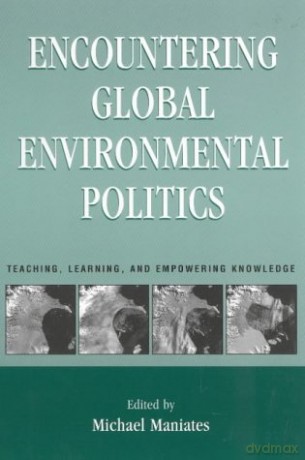 Encountering Global Environmental Politics: Teaching, Learning and Empowering Knowledge - Michael Maniates [KSIĄŻKA]