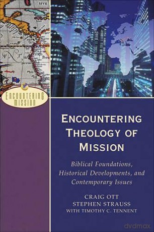 Encountering Theology of Mission: Biblical Foundations, Historical Developments, and Contemporary Issues Encountering Mission - Craig Ott [KSIĄŻKA]