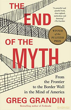 End of the Myth: From the Frontier to the Border Wall in the Mind of America - Greg Grandin [KSIĄŻKA]