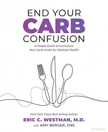 End Your Carb Confusion: A Simple Guide for Losing Weight and Reclaiming Your Health with a Diet You Can Stick to for Life: A Simple Guide to Customize Your Carb Intake for Optimal Health - Eric C. Westman [KSIĄŻKA]