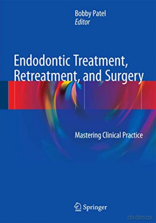 Endodontic Treatment, Retreatment, and Surgery: Mastering Clinical Practice - Bobby Patel [KSIĄŻKA]