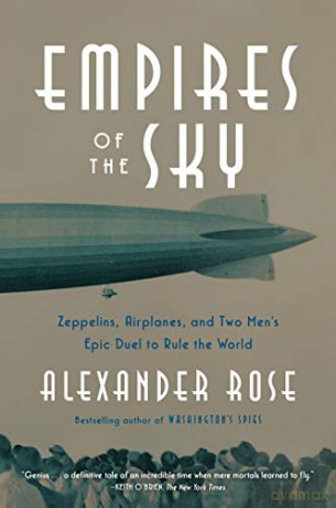 Empires Of The Sky: Zeppelins, Airplanes, And Two Men's Epic Duel To Rule The World: Zeppelins, Airplanes, And Two Men's Epic Duel To Rule The World - Alexander Rose [KSIĄŻKA]