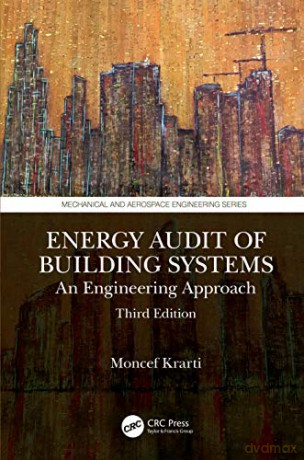 Energy Audit of Building Systems: An Engineering Approach, Third Edition Mechanical and Aerospace Engineering Series - Moncef Krarti [KSIĄŻKA]