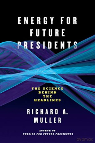 Energy for Future Presidents: The Science Behind the Headlines - Richard A Muller [KSIĄŻKA]