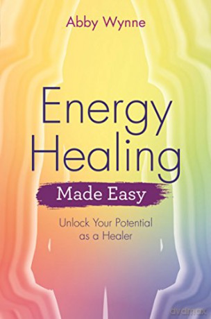 Energy Healing Made Easy: Unlock Your Potential as a Healer - Abby Wynne [KSIĄŻKA]