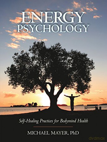 Energy Psychology: Self-healing Practices for Bodymind Health - Michael Mayer Ph.D. [KSIĄŻKA]