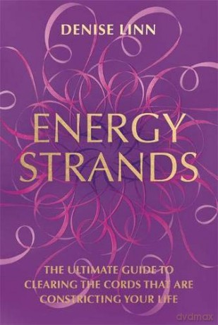 Energy Strands: The Ultimate Guide to Clearing the Cords That Are Constricting Your Life - Denise Linn [KSIĄŻKA]