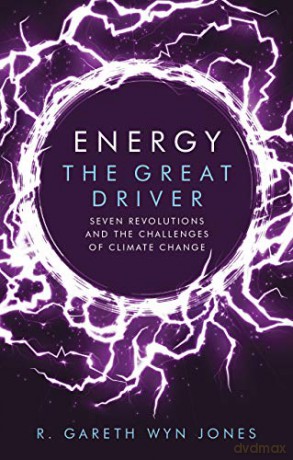Energy, the Great Driver: Seven Revolutions and the Challenges of Climate Change - R. Gareth Wyn Jones [KSIĄŻKA]