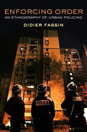Enforcing Order: An Ethnography of Urban Policing - Didier Fassin [KSIĄŻKA]