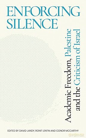 Enforcing Silence: Academic Freedom, Palestine and the Criticism of Israel - Ronit Lentin, and Conor McCarthy Edited by David Landy [KSIĄŻKA]