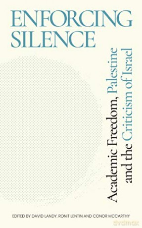 Enforcing Silence: Academic Freedom, Palestine and the Criticism of Israel - Ronit Lentin, and Conor McCarthy Edited by David Landy [KSIĄŻKA]