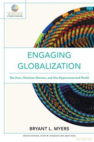 Engaging Globalization: The Poor, Christian Mission, And Our Hyperconnected World Mission In Global Community - Bryant L Myers [KSIĄŻKA]