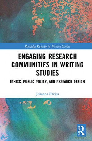 Engaging Research Communities in Writing Studies: Ethics, Public Policy, and Research Design Routledge Research in Writing Studies - Johanna Phelps [KSIĄŻKA]
