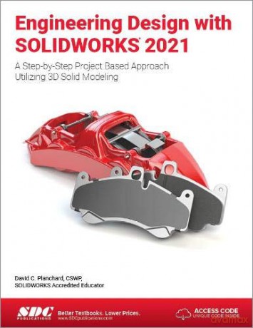Engineering Design with SOLIDWORKS 2021: A Step-by-Step Project Based Approach Utilizing 3D Solid Modeling - David C. Planchard [KSIĄŻKA]