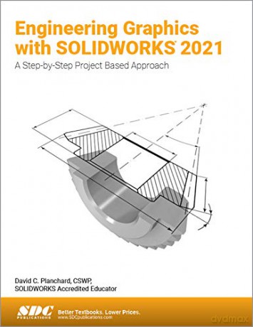 Engineering Graphics with SOLIDWORKS 2021: A Step-by-Step Project Based Approach - David C. Planchard [KSIĄŻKA]