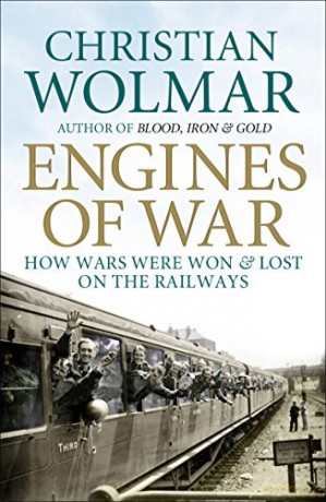 Engines of War: How Wars Were Won and Lost on the Railways - Christian Wolmar [KSIĄŻKA]