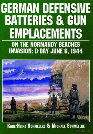German Defensive Batteries And Gun Emplacements On The Normandy Beaches: D-Day June 6 1944 (Schiffer Military/Aviation History) - Karl-Heinz Schmeelke [KSIĄŻKA]