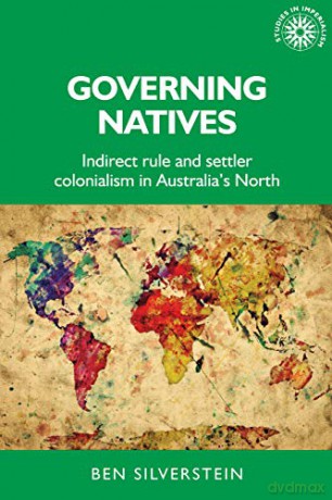 Governing Natives: Indirect Rule And Settler Colonialism In Australia's North: 155 (Studies In Imperialism) - Ben Silverstein [KSIĄŻKA]
