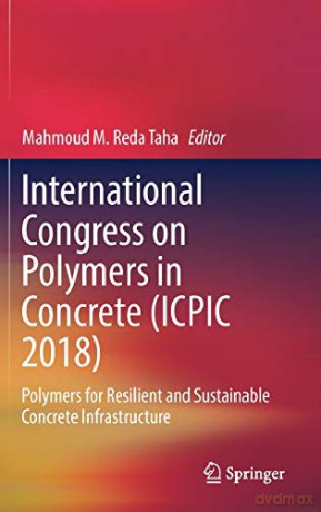 International Congress On Polymers In Concrete (Icpic 2018): Polymers For Resilient And Sustainable Concrete Infrastructure - Mahmoud M. Reda Taha [KSIĄŻKA]