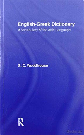 English-Greek Dictionary: A Vocabulary of the Attic Language - S. C. Woodhouse [KSIĄŻKA]
