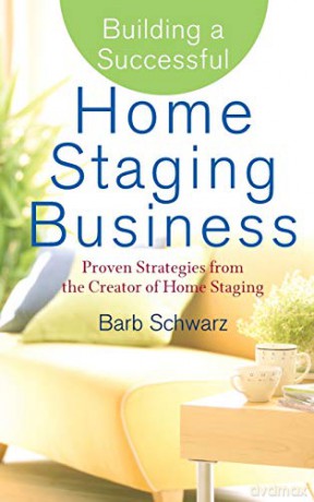 Building A Successful Home Staging Business: Proven Strategies From The Creator Of Home Staging - Barb Schwarz [KSIĄŻKA]
