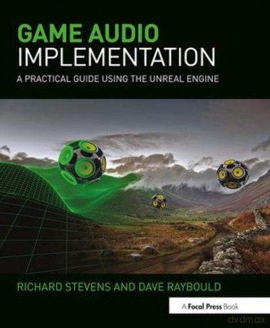 Game Audio Implementation: A Practical Guide Using The Unreal Engine - Richard Stevens [KSIĄŻKA]