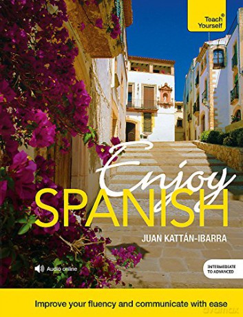 Enjoy Spanish Intermediate to Upper Intermediate Course: Improve your fluency and communicate with ease Teach Yourself - Juan Kattan-Ibarra [KSIĄŻKA]