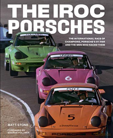 The Iroc Porsches: The International Race Of Champions, Porsche'S 911 Rsr, And The Men Who Raced Them - Matt Stone [KSIĄŻKA]