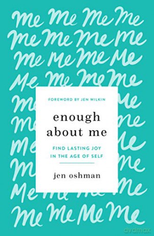 Enough about Me: Find Lasting Joy in the Age of Self - Jen Oshman [KSIĄŻKA]