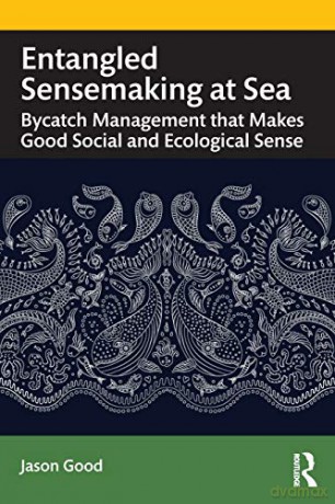Entangled Sensemaking at Sea: Bycatch Management That Makes Good Social and Ecological Sense - Jason Good [KSIĄŻKA]