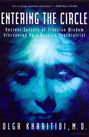 Entering the Circle: Ancient Secrets of Siberian Wisdom Discovered by a Russian Psychiatrist: The Secrets of Ancient Siberian Wisdom Discovered by a Russian Psychiatrist - Olga Kharitidi [KSIĄŻKA]