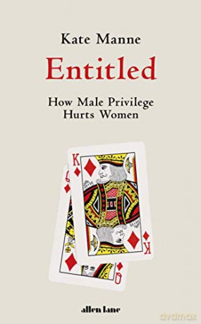 Entitled: How Male Privilege Hurts Women - Kate Manne [KSIĄŻKA]