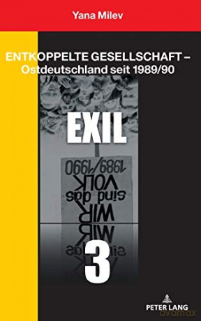 Entkoppelte Gesellschaft - Ostdeutschland seit 1989/90; Band 3: Exil - Yana Milev [KSIĄŻKA]