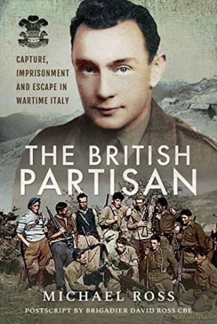 The British Partisan: Capture, Imprisonment And Escape In Wartime Italy - Michael Ross [KSIĄŻKA]