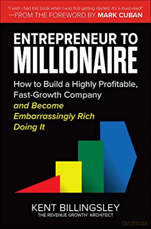 Entrepreneur to Millionaire: How to Build a Highly Profitable, Fast-Growth Company and Become Embarrassingly Rich Doing It BUSINESS BOOKS - Kent Billingsley [KSIĄŻKA]