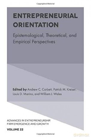 Entrepreneurial Orientation: Epistemological, Theoretical, and Empirical Perspectives: 22 Advances in Entrepreneurship, Firm Emergence and Growth 22 [KSIĄŻKA]