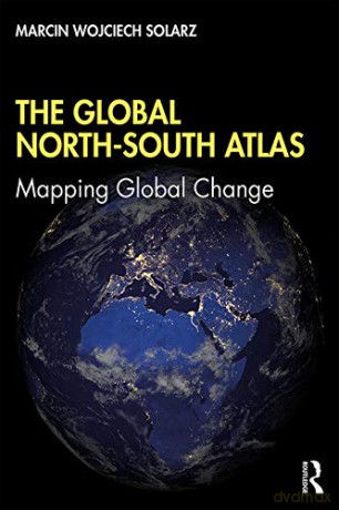 The Global North-South Atlas: Mapping Global Change - Marcin Wojciech Solarz [KSIĄŻKA]