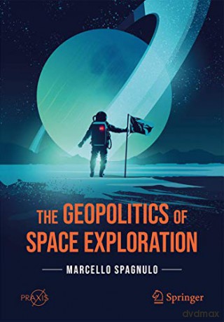 The Geopolitics Of Space Exploration (Springer Praxis Books) - Marcello Spagnulo [KSIĄŻKA]