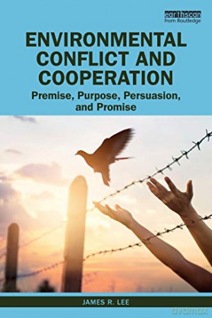 Environmental Conflict and Cooperation: Premise, Purpose, Persuasion, and Promise - James Lee [KSIĄŻKA]