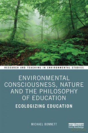 Environmental Consciousness, Nature and the Philosophy of Education: Ecologizing Education Research and Teaching in Environmental Studies - Michael Bonnett [KSIĄŻKA]