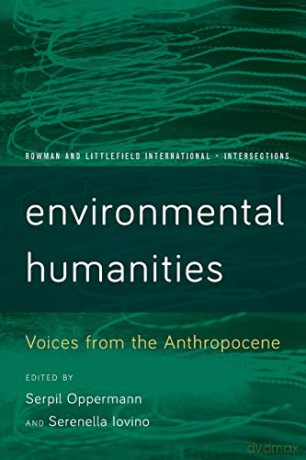 Environmental Humanities: Voices from the Anthropocene Rowman and Littlefield International - Intersections - Serpil Oppermann [KSIĄŻKA]