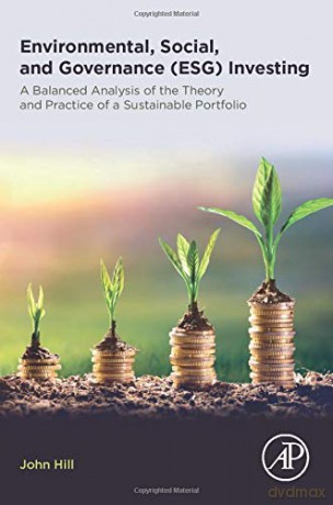 Environmental, Social, and Governance ESG Investing: A Balanced Analysis of the Theory and Practice of a Sustainable Portfolio - John Hill [KSIĄŻKA]