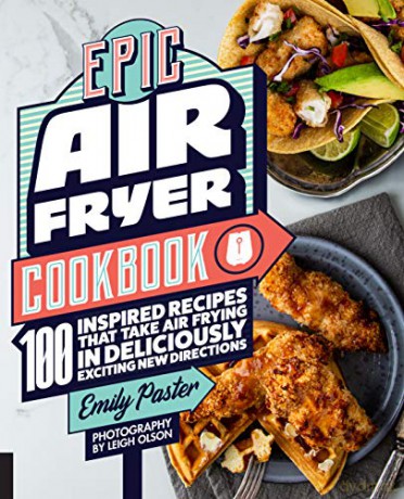 Epic Air Fryer Cookbook: 100 Inspired Recipes That Take Air-Frying in Deliciously Exciting New Directions - Emily Paster [KSIĄŻKA]