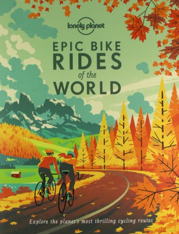 Epic Bike Rides of the World: explore the planet's most thrilling cycling routes Lonely Planet - Lonely Planet [KSIĄŻKA]