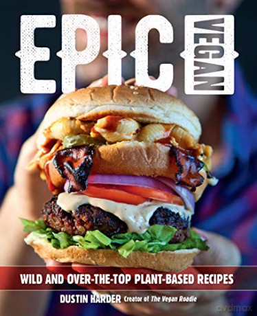 Epic Vegan: Wild and Over-the-Top Plant-Based Recipes - Dustin Harder [KSIĄŻKA]