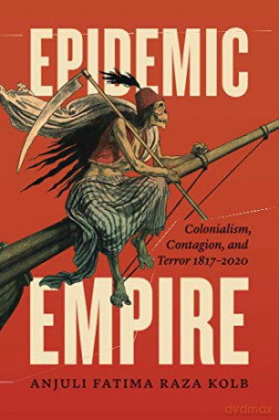 Epidemic Empire: Colonialism, Contagion, and Terror, 1817-2020 - Anjuli Fatima Raza Kolb [KSIĄŻKA]